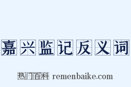 嘉兴监记反义词是什么意思的图片